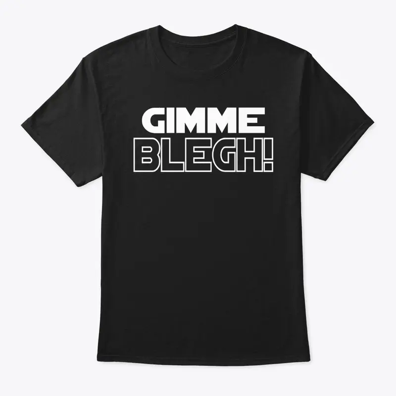 GIMME BLEGH!